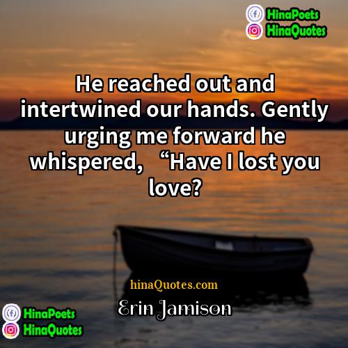 Erin Jamison Quotes | He reached out and intertwined our hands.
